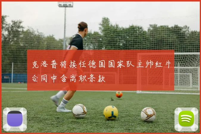 克洛普将接任德国国家队主帅红牛合同中含离职条款