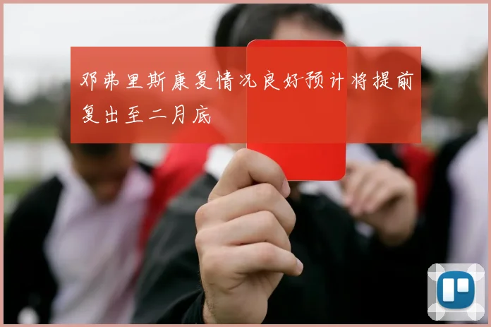 邓弗里斯康复情况良好预计将提前复出至二月底